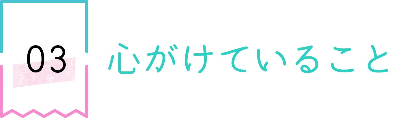 心がけていること